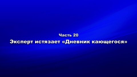 Методика и технология «Школы покаяния». Часть 20. Эксперт истязает «Дневник кающегося»