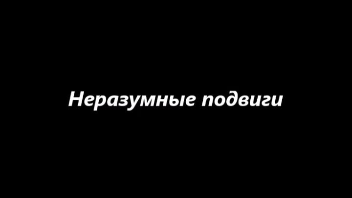 Неразумные подвиги