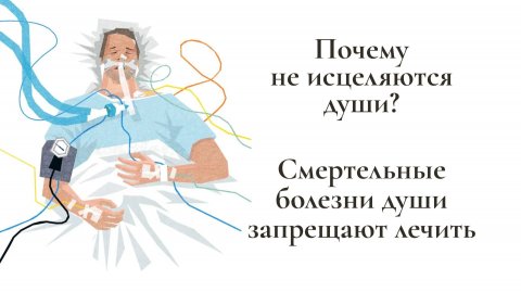 Почему не исцеляются души? Смертельные болезни души запрещают лечить