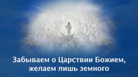 Забываем о Царствии Божием, желаем лишь земного