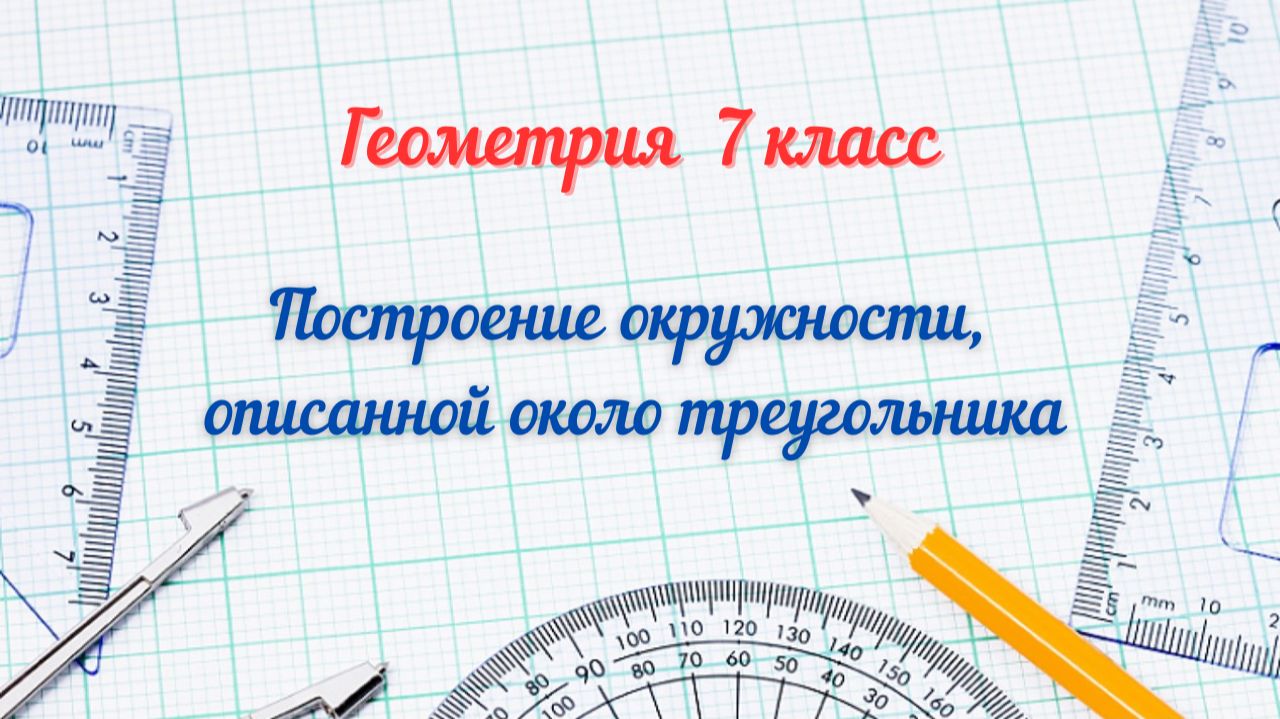 Построение окружности, описанной около треугольника. Геометрия-7.
