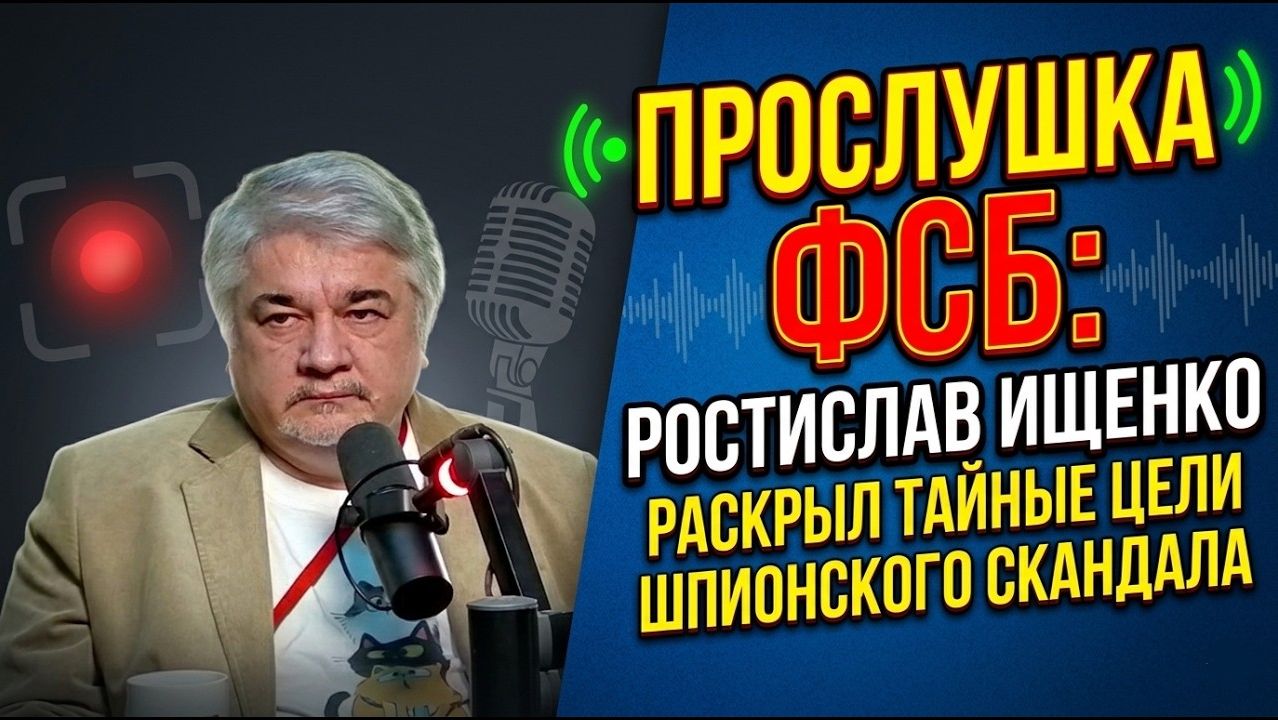 Прослушка ФСБ / Ростислав Ищенко раскрыл тайные цели шпионского скандала