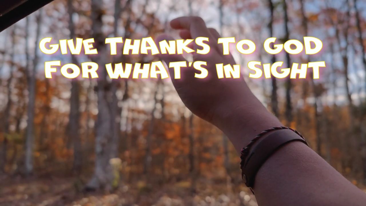 Give Thanks To God For What's In Sight ...