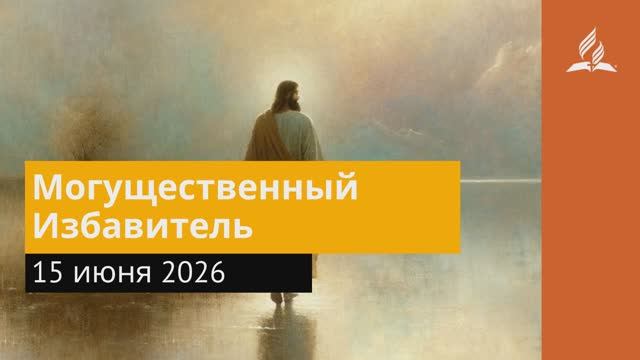 15 июня 2026. Могущественный Избавитель. Иисус - величайшее имя.