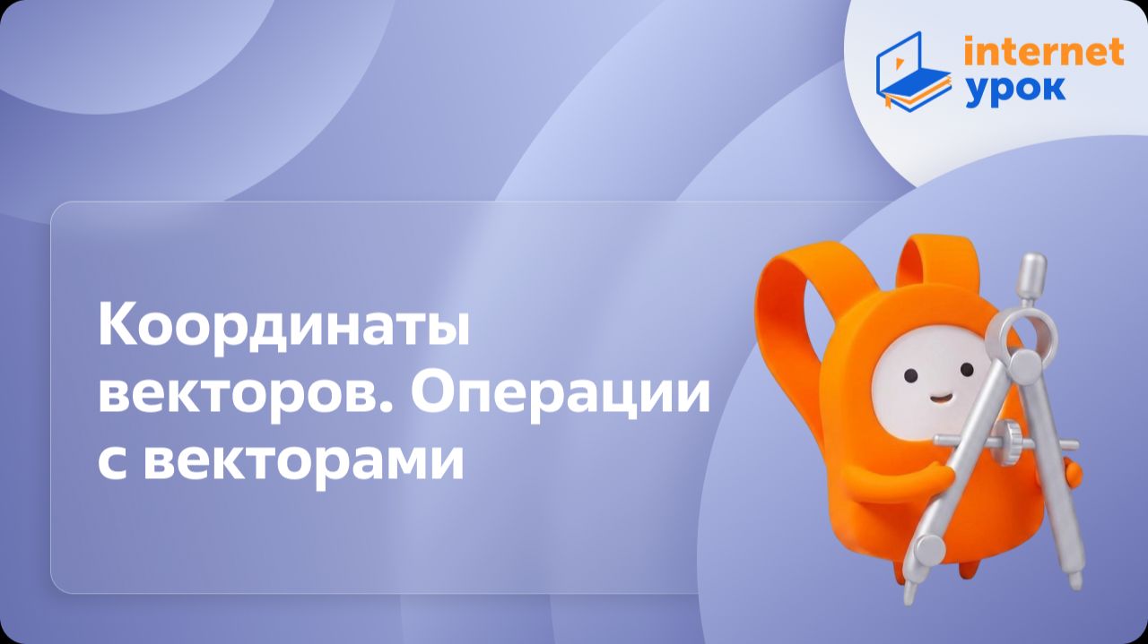 Геометрия 9 класс. Координаты векторов. Операции с векторами