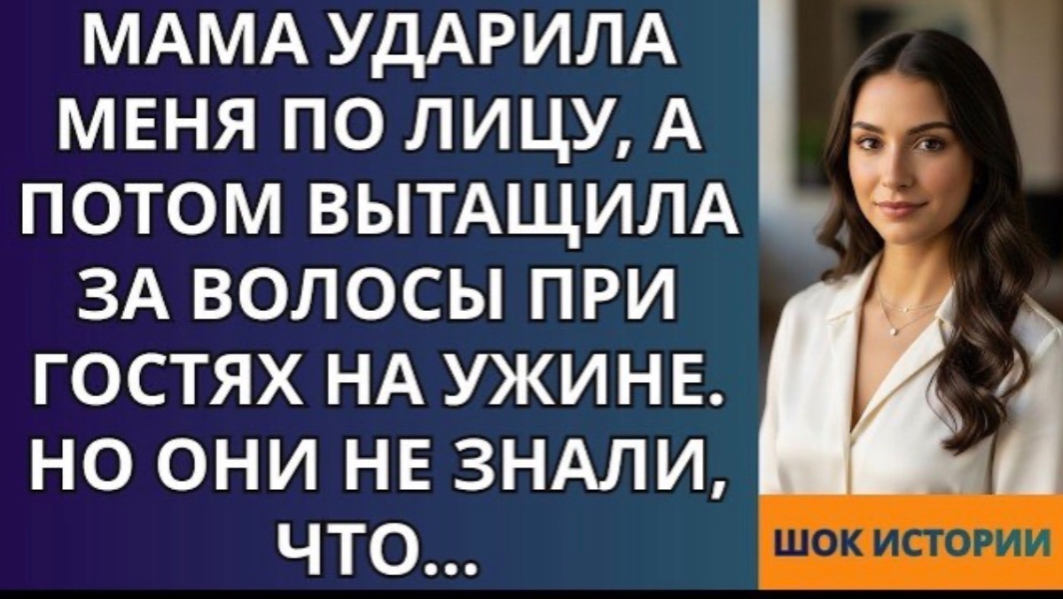 Мама ударила меня по лицу, а потом вытащила за волосы при гостях на ужине  Но они не знали, что!