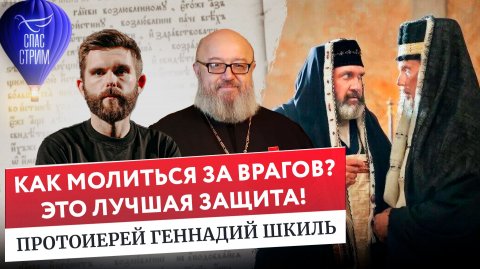 Протоиерей Геннадий Шкиль: «Как молиться за врагов? Это лучшая защита!» / Евангельский Спас-стрим