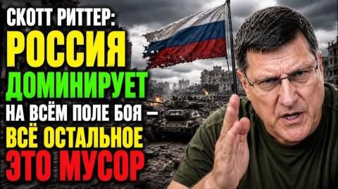 Скотт Риттер Россия доминирует на всём поле боя — всё остальное это мусор