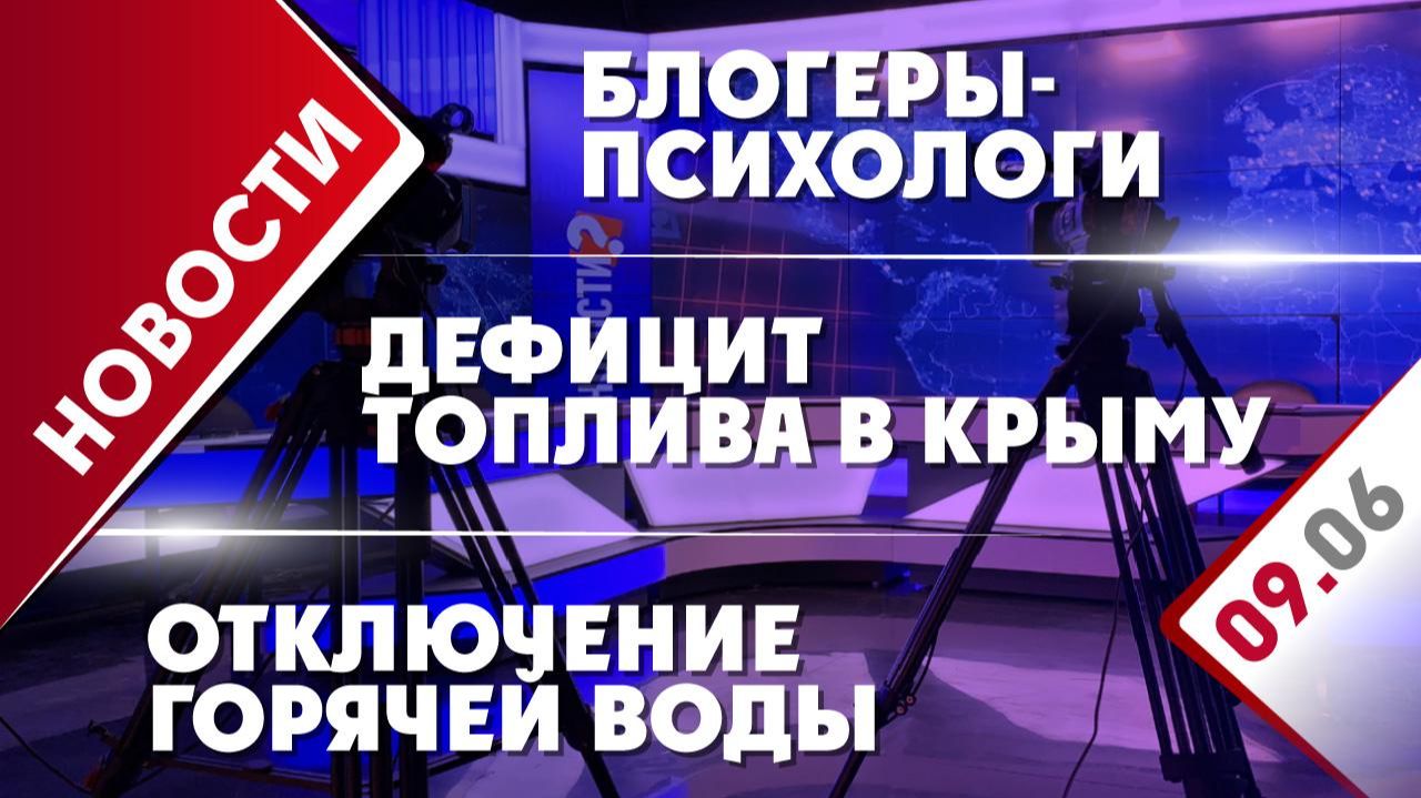 Дефицит топлива в Крыму, блогеры-психологи и отключение горячей воды