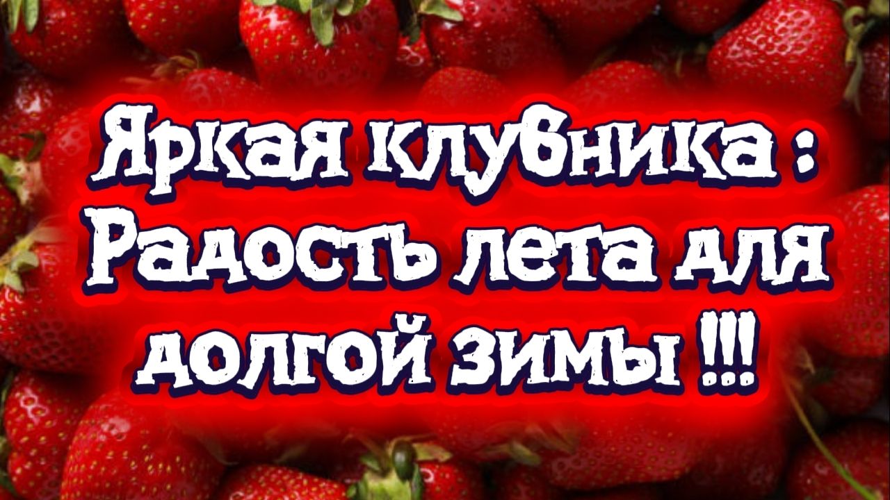 Яркая клубника: радость лета для долгой зимы!!!