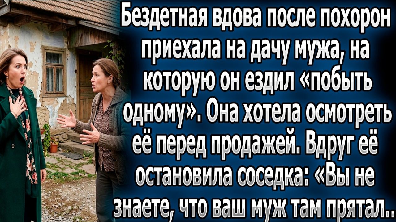 Вдова на даче мужа перед продажей. Соседка: Вы не знаете, что | Истории из жизни | Реальные истории