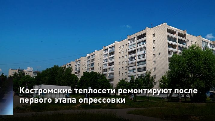 Костромские теплосети ремонтируют после первого этапа опрессовки