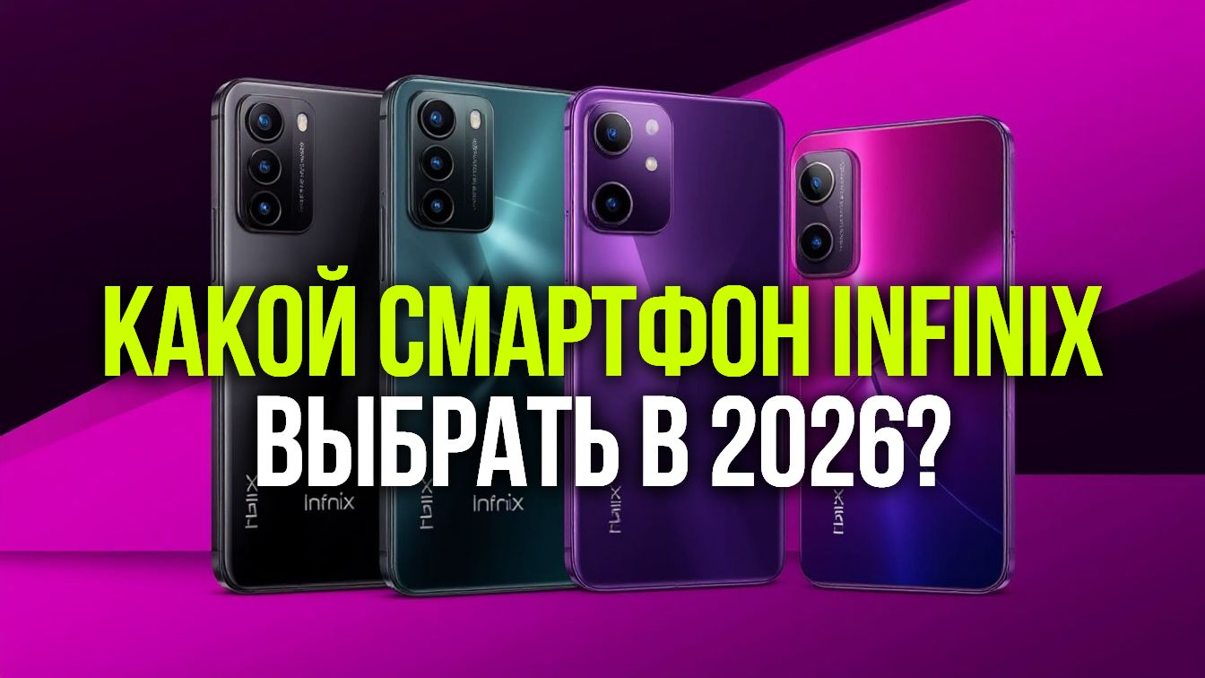 Какой смартфон Infinix выбрать в 2026? Честный обзор моделей