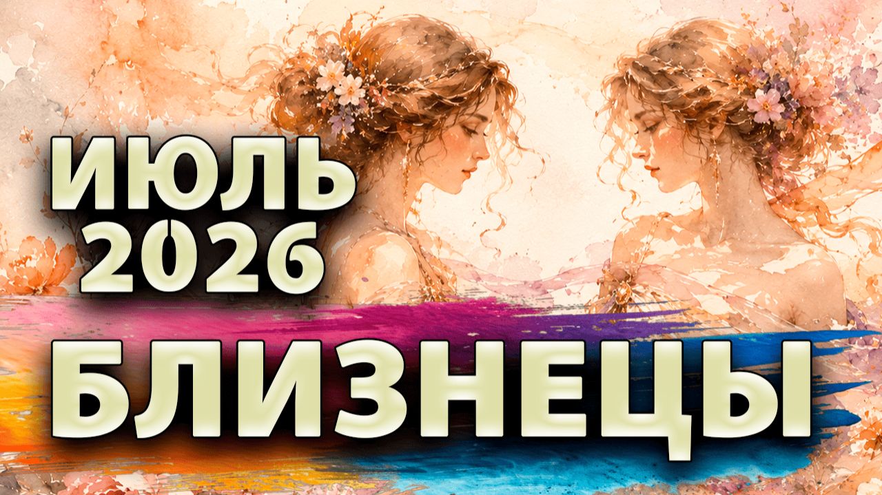 БЛИЗНЕЦЫ - ГОРОСКОП на ИЮЛЬ 2026