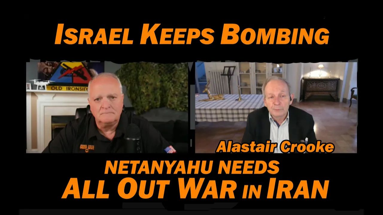 SPECIAL REVISIT - ISRAEL KEEPS BOMBING Netanyahu Needs All-Out War In Iran Alastair Crooke