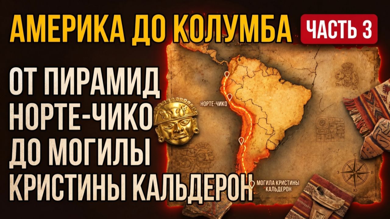 Кто жил в Америке ДО Колумба. ЧАСТЬ 3: От пирамид Норте-Чико до могилы Кристины Кальдерон