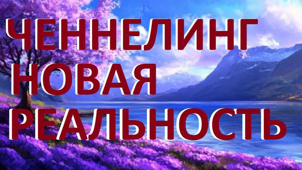 ЧЕННЕЛИНГ. НОВАЯ РЕАЛЬНОСТЬ. Техника