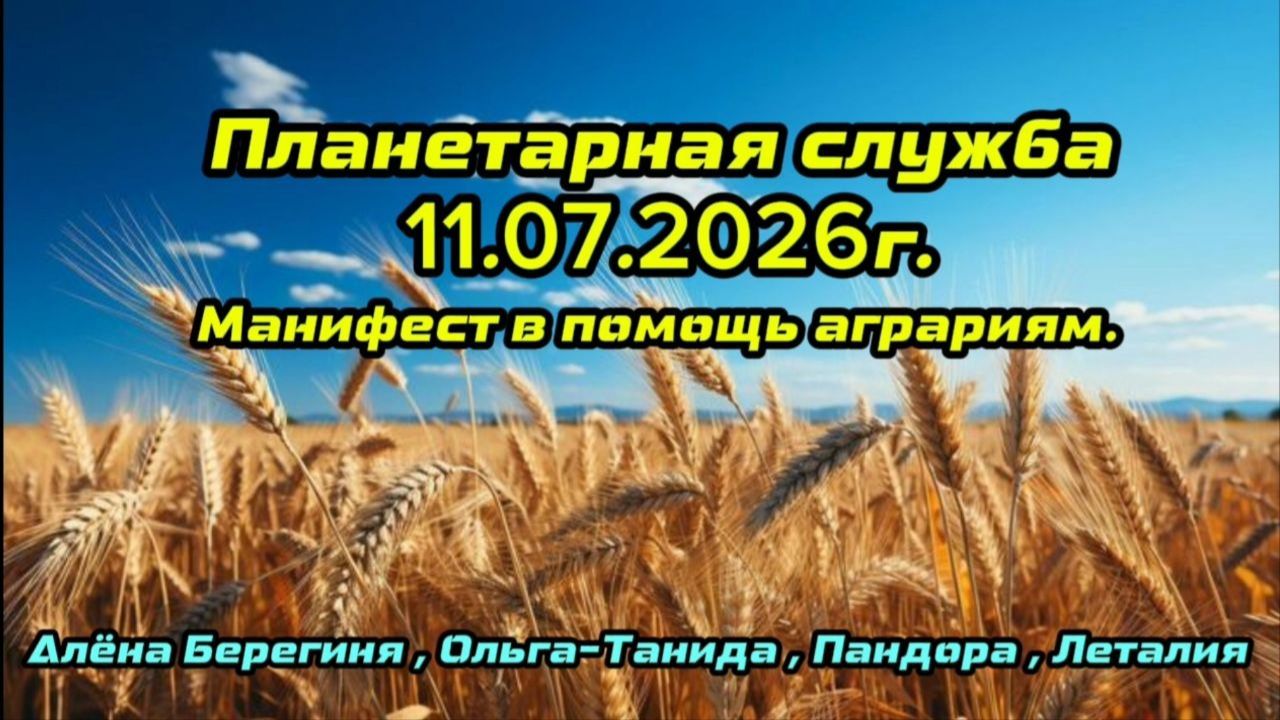 Планетарная служба 11.07.26г Манифест в помощь аграриям