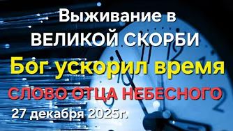 "Бог ускорил время", "Выживание в великой скорби" — слово Отца Небесного