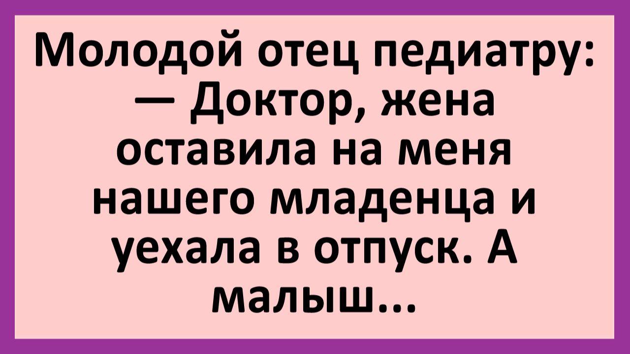 Доктор, жена оставила на меня нашего младенца и уехала... | Анекдоты смешные | Юмор