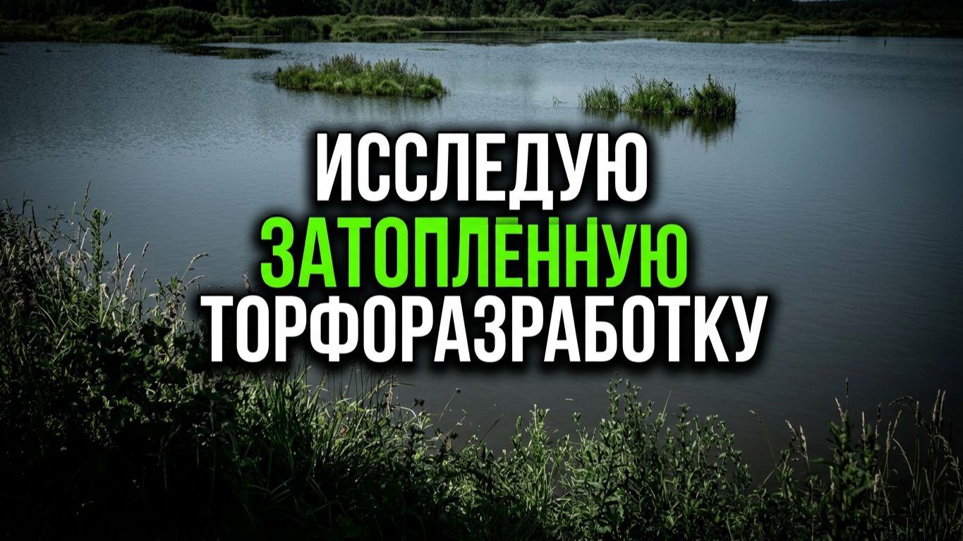 ЗАТОПЛЕННЫЙ ТОРФЯНИК: Разведка которая зашла слишком далеко.