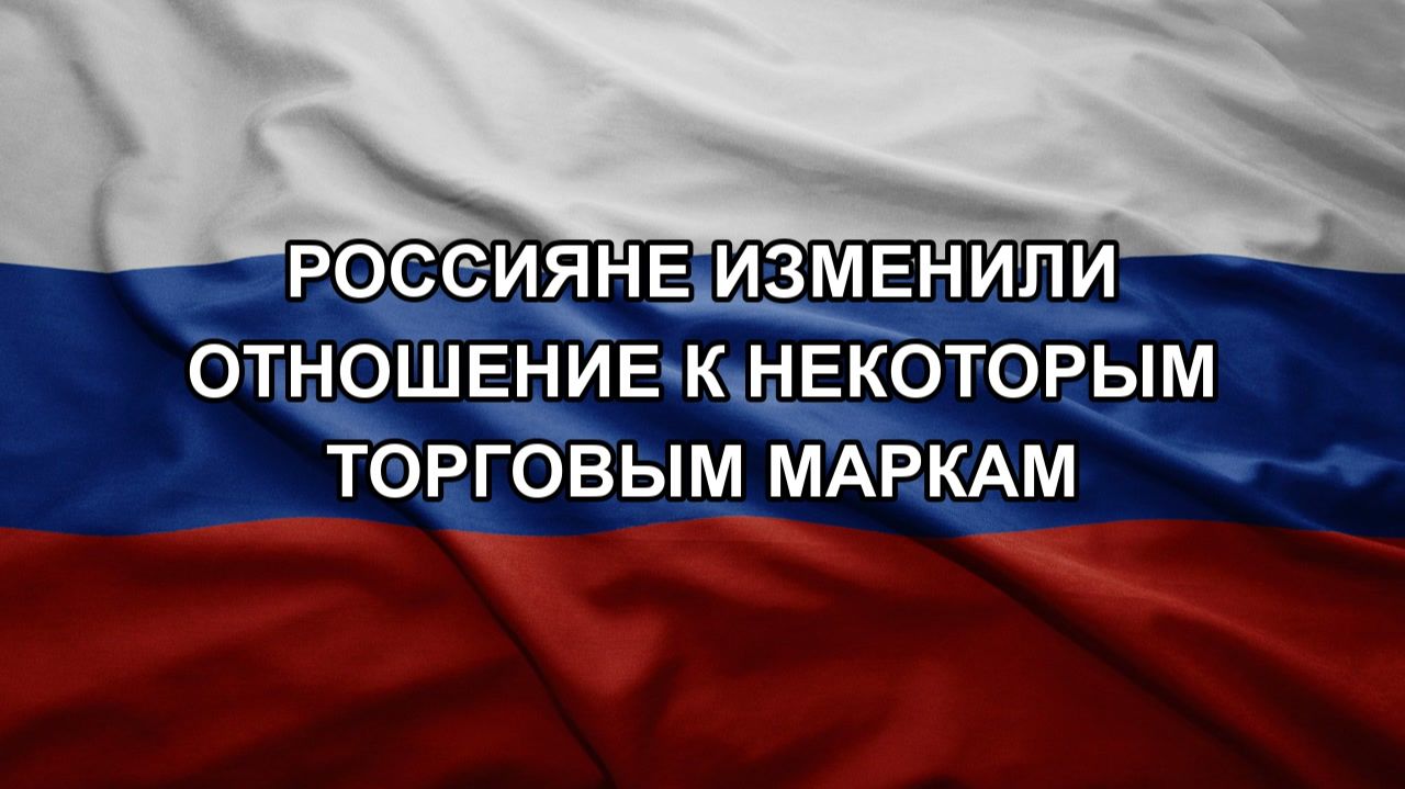 Россияне изменили отношение к некоторым торговым маркам