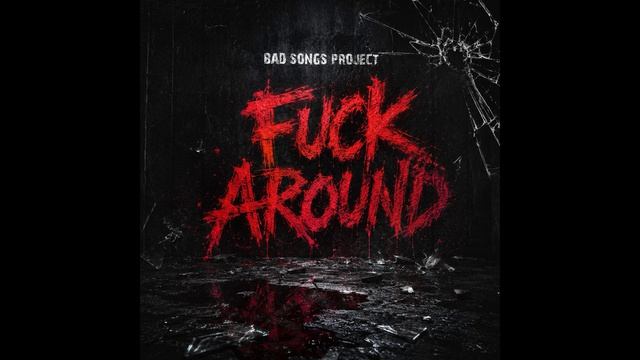 Bad Songs Project - Fuck Around (Breaks)