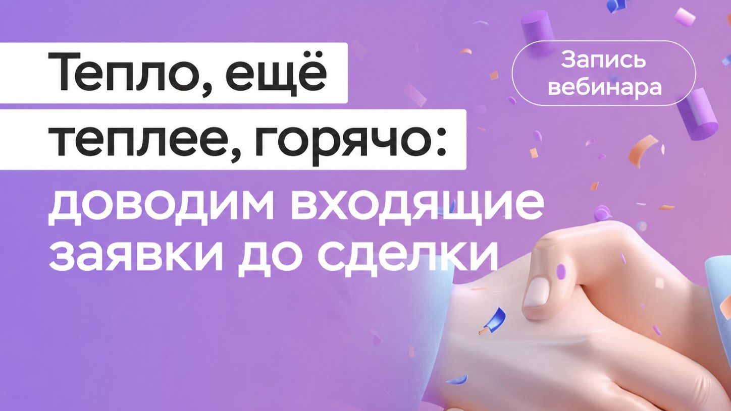 Онлайн-конференция «Тепло, ещё теплее, горячо: доводим входящие заявки до сделки за 7 дней»