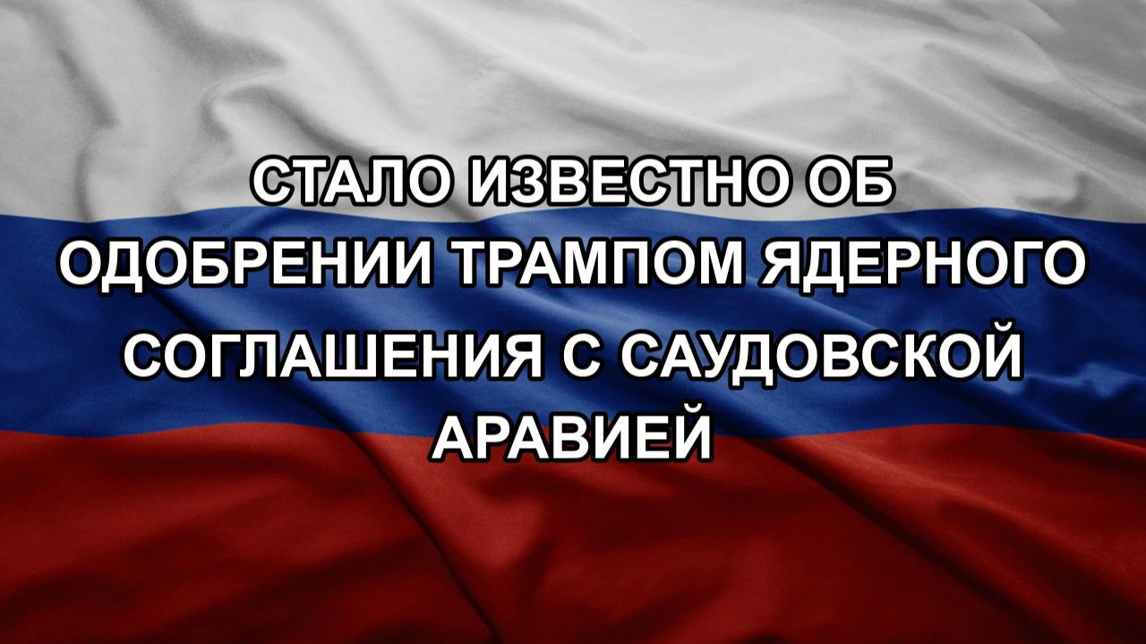 Стало известно об одобрении Трампом ядерного соглашения с Саудовской Аравией