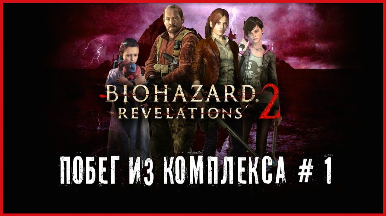 Resident Evil: Revelations 2 ПОБЕГ ИЗ КОМПЛЕКСА # 1