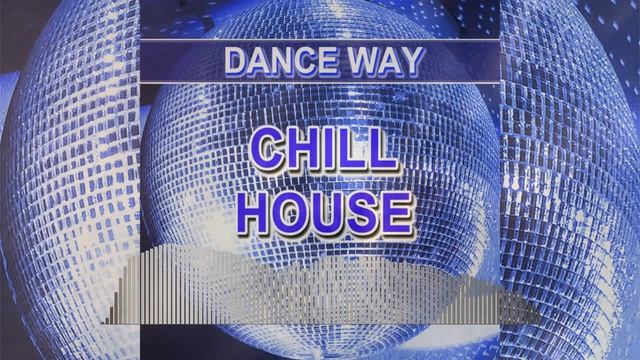 Chill House (Dance Way - Dance Music)