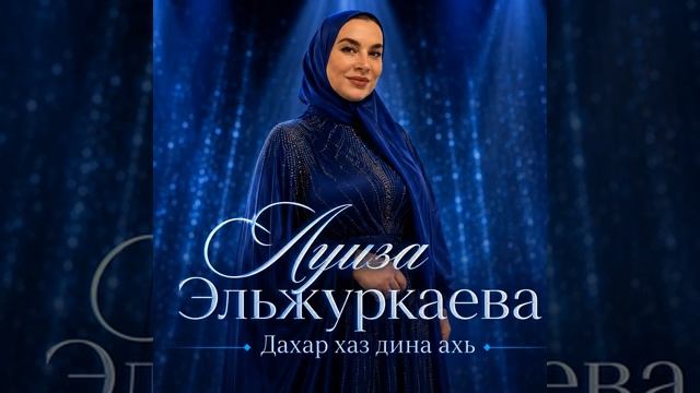 Луиза Эльжуркаева - Дахар хаз дина ахь
