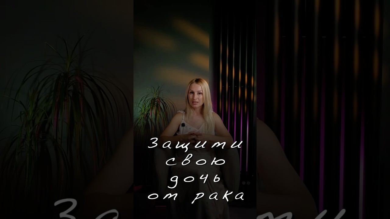 Защити свою дочь от рака