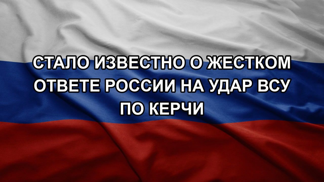 Стало известно о жестком ответе России на удар ВСУ по Керчи