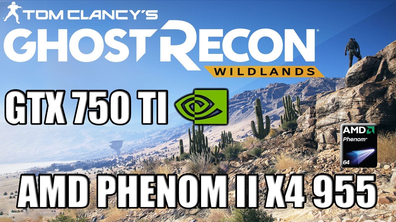 TEST Tom Clancys Ghost Recon: Wildlands GTX 750 Ti  AMD Phenom II X4 955 3.2GHz  RAM - 4GB