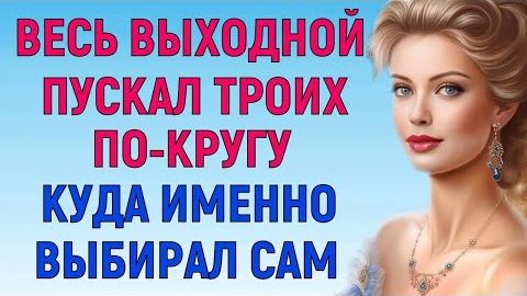 ПУСКАЛ ТРОИХ ПО КРУГУ - ЗДОРОВО ОТДОХНУЛ Мужское Женское Истории