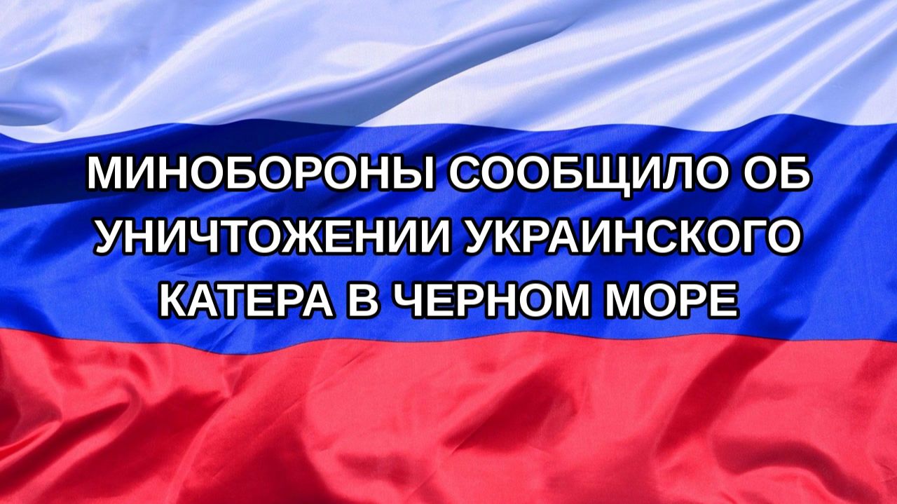 Н. РФ Минобороны сообщило об уничтожении украинского катера в Черном море