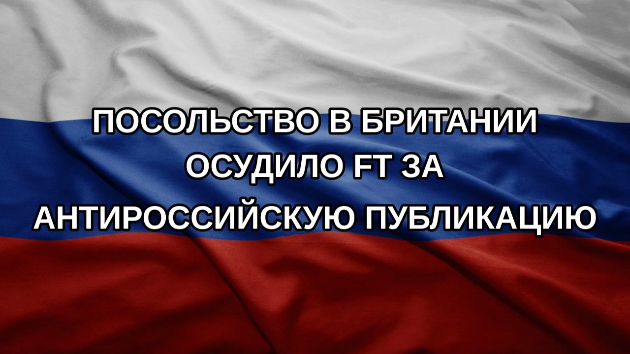 Посольство в Британии осудило FT за антироссийскую публикацию