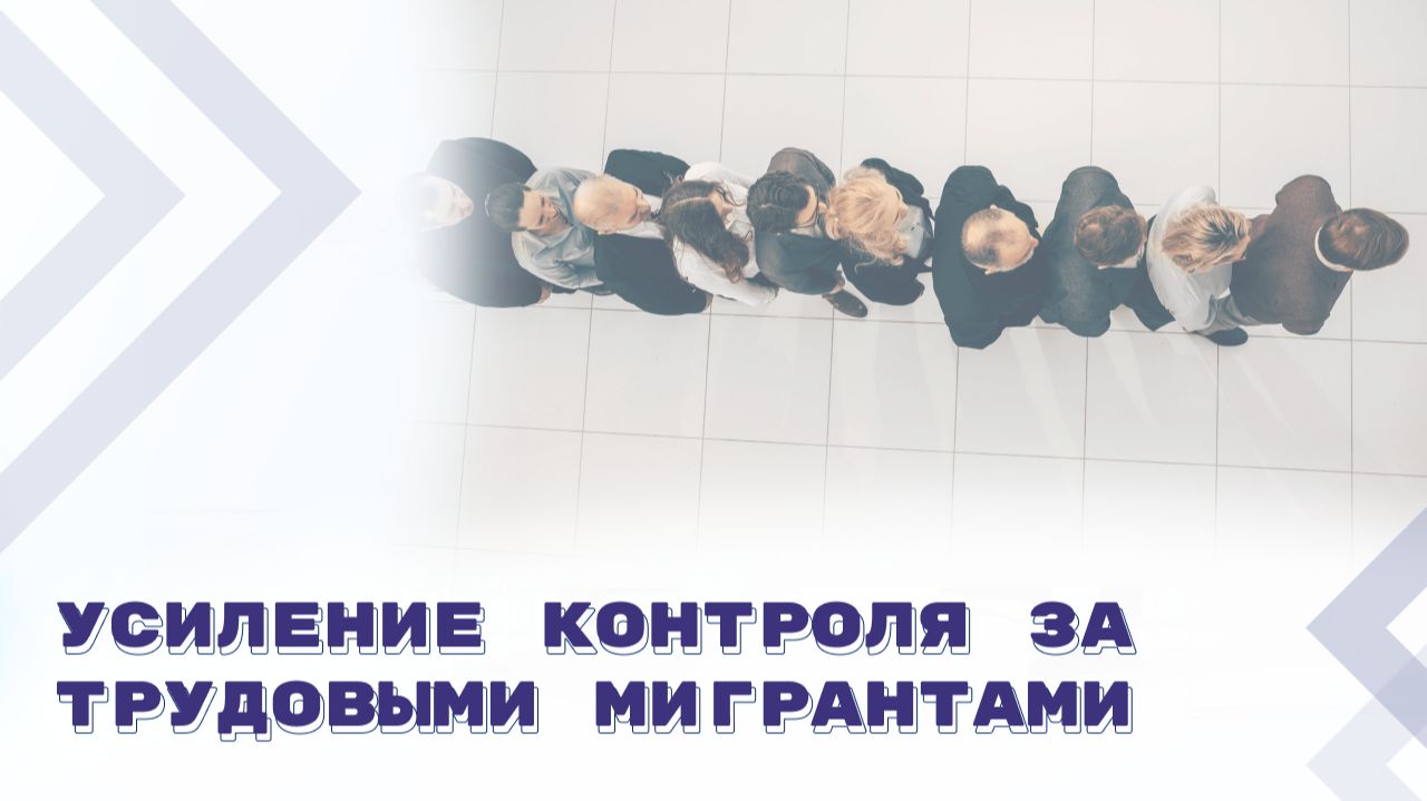 Ужесточаются правила миграционного и налогового контроля за иностранными гражданами
