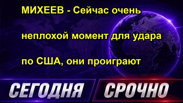 МИХЕЕВ Сейчас очень неплохой момент для удара по США, они проиграют