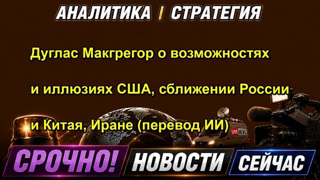 Дуглас Макгрегор о возможностях и иллюзиях США, сближении России и Китая, Иране (перевод И