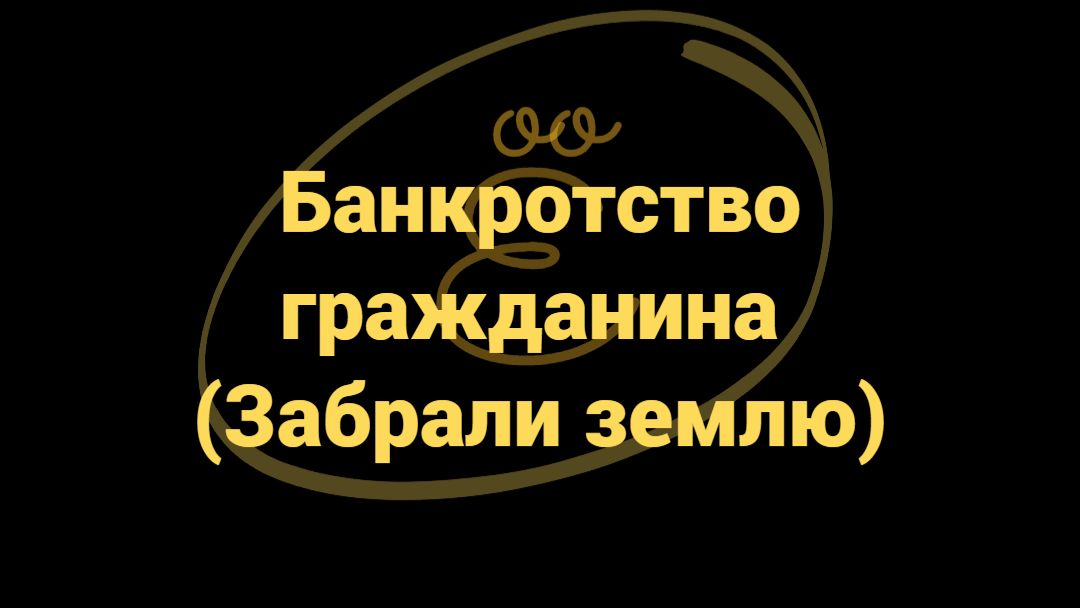 Банкротство гражданина забрали землю