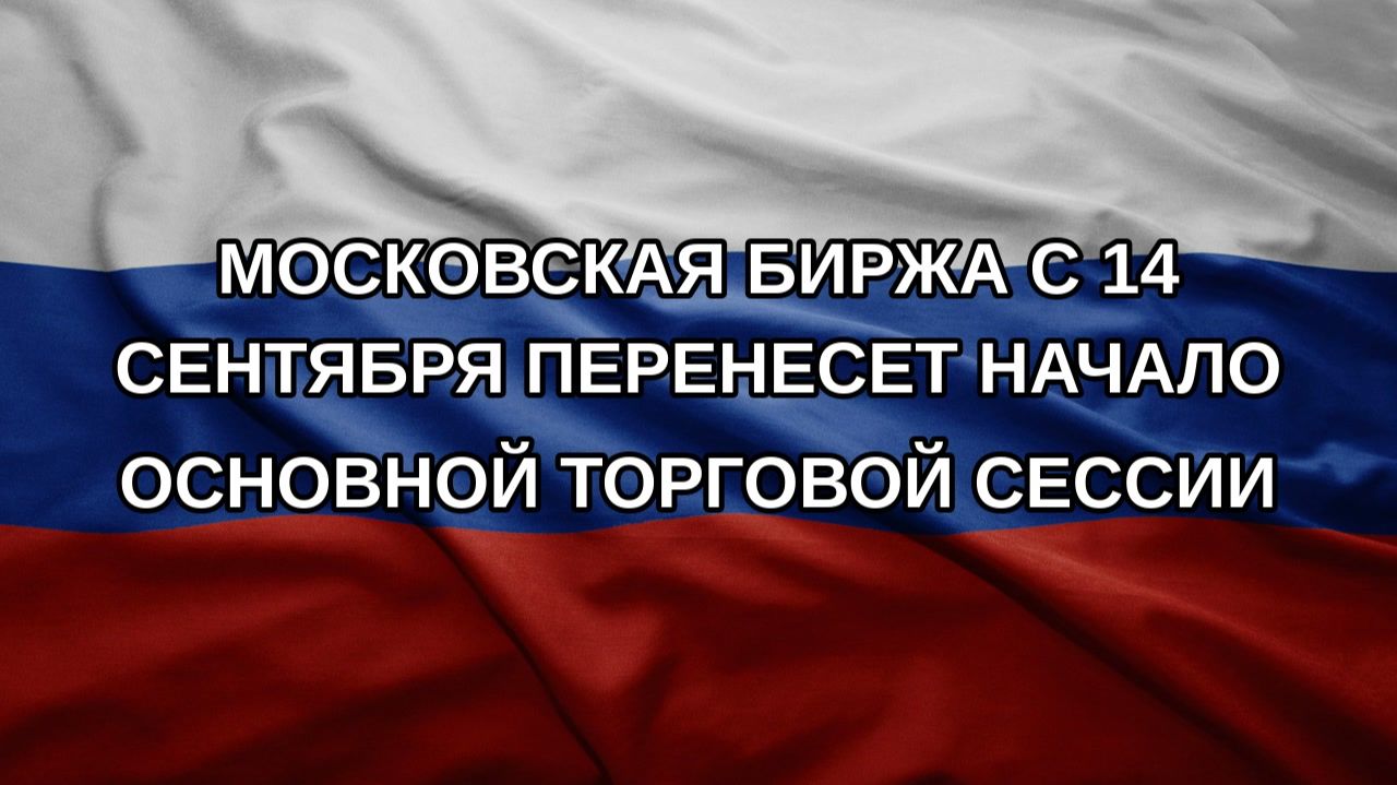 Московская биржа с 14 сентября перенесет начало основной торговой сессии