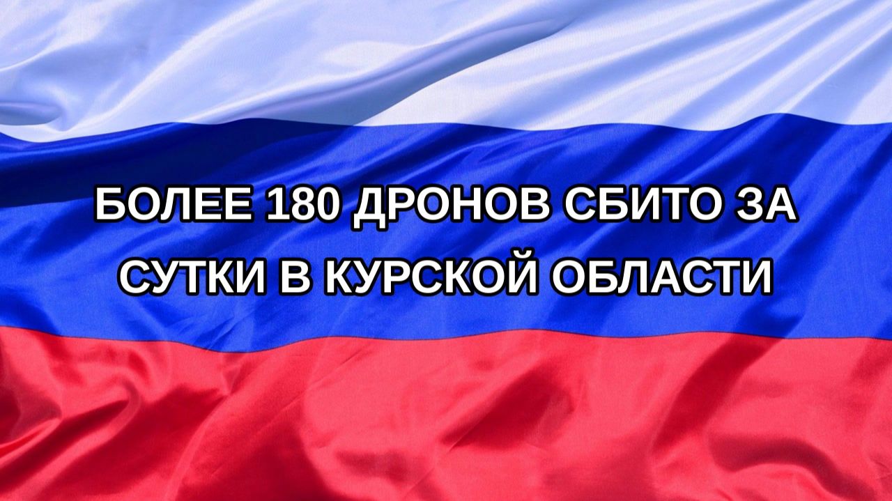 |Н. РФ| Более 180 дронов сбито за сутки в Курской области