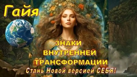 🌍 Гайя: Знаки внутренней трансформации | Стань Новой версией СЕБЯ!