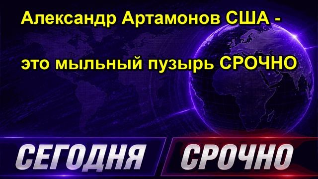 Александр Артамонов США это мыльный пузырь СРОЧНО