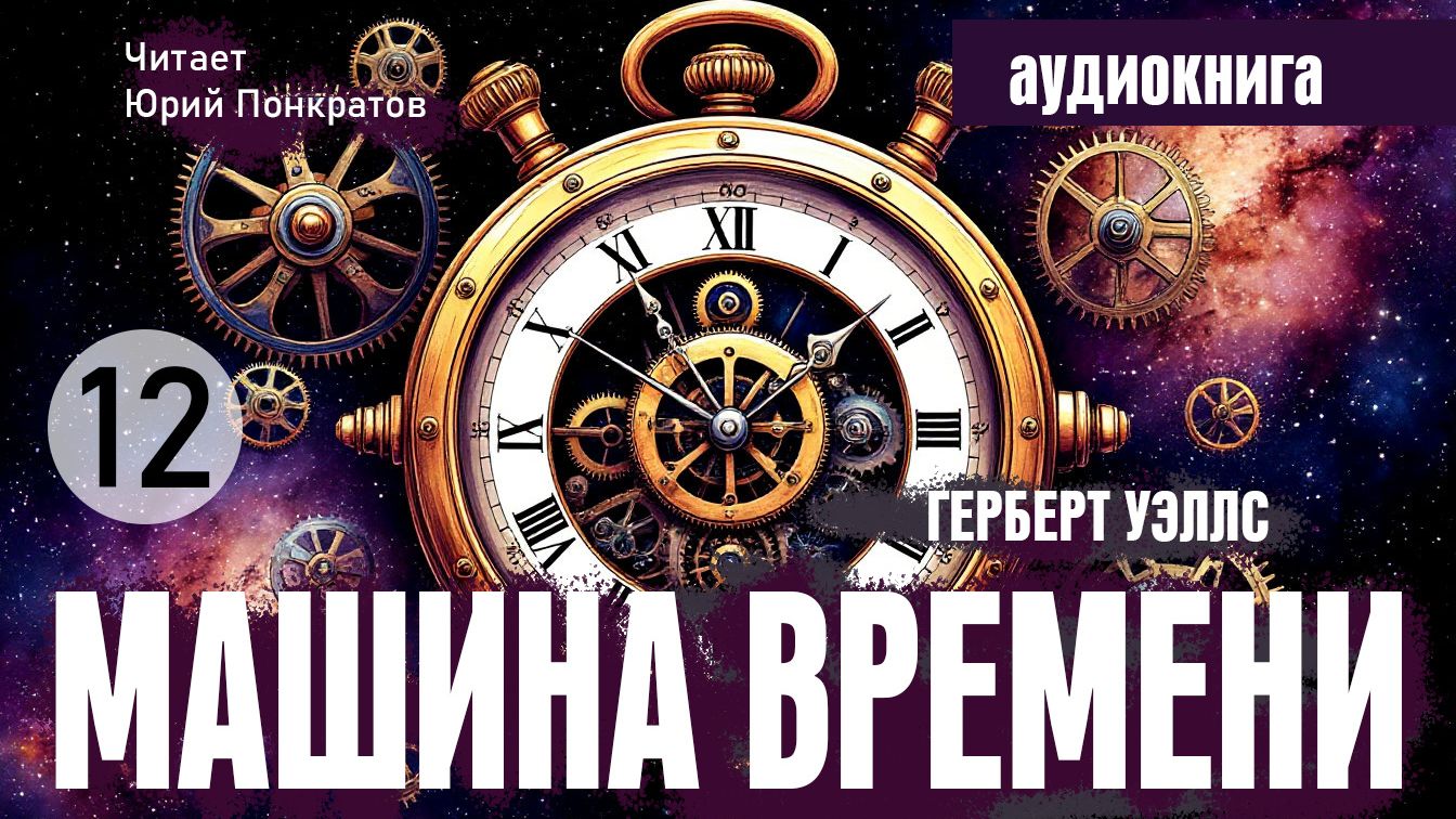 Герберт Уэллс Машина времени - глава 12 - читает Юрий Понкратов