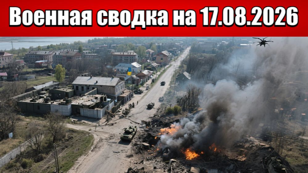 «Горячая точка — Орехов: российские силы вгрызаются в оборону ВСУ!»: Военная сводка на 17.08.2026
