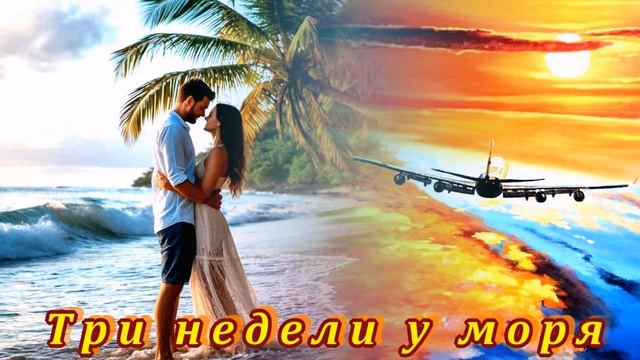 БЕСПОДОБНАЯ   ПЕСНЯ  - ТРИ НЕДЕЛИ У МОРЯ!