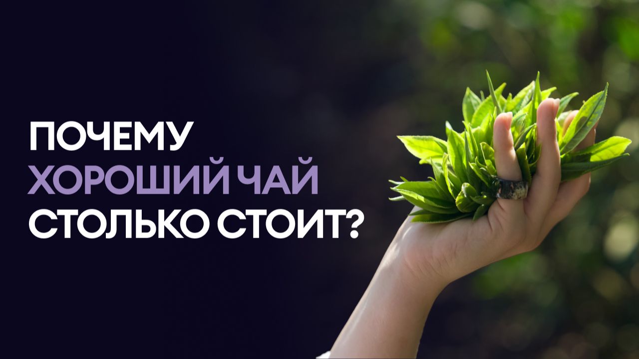 ПОЧЕМУ ХОРОШИЙ ЧАЙ СТОЛЬКО СТОИТ?